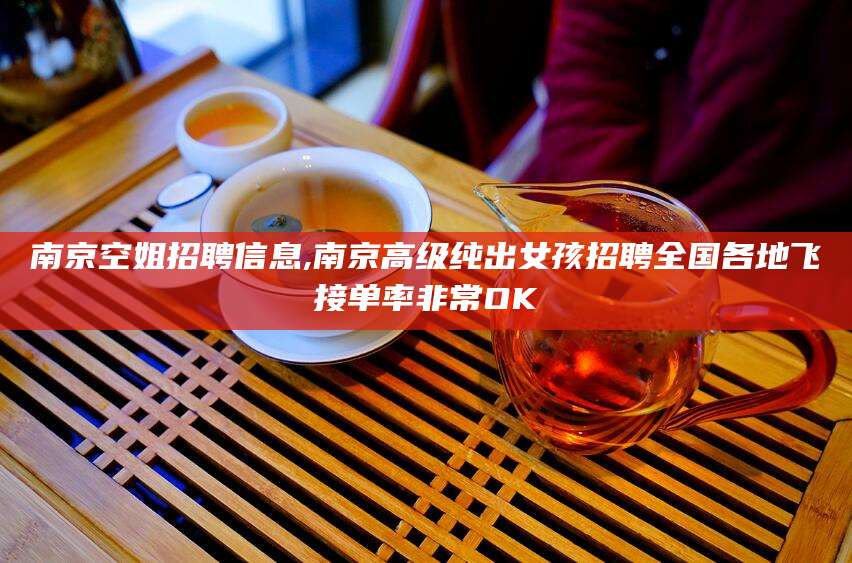 邹平南京空姐招聘信息,南京高级纯出女孩招聘全国各地飞接单率非常OK