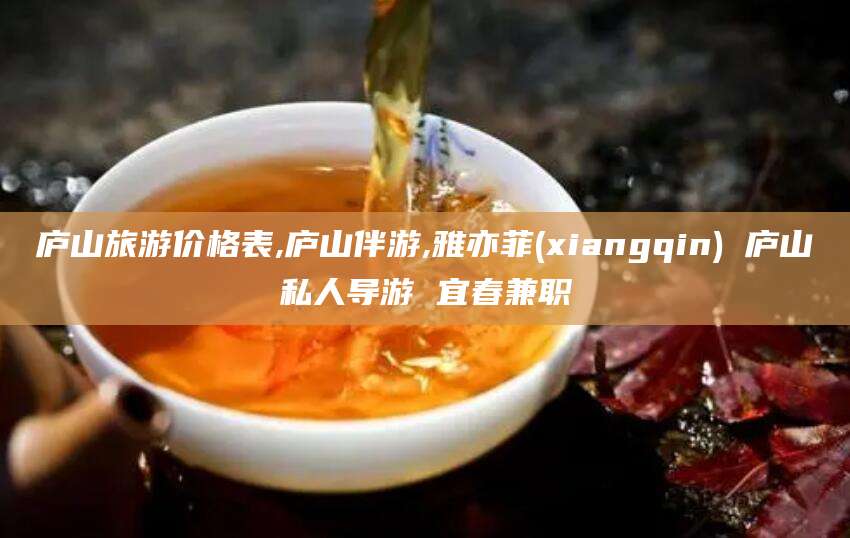 邹平庐山旅游价格表,庐山伴游,雅亦菲(xiangqin) 庐山私人导游 宜春兼职
