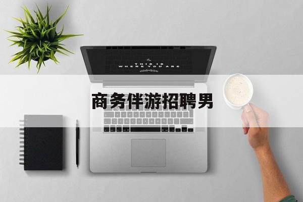 男商务伴游司机靠谱吗最新资讯（谁能告诉我哪里有邹平商务伴游招聘男？）
